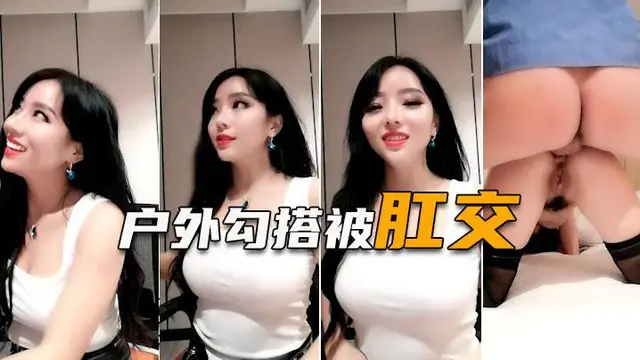【勾搭物業保安】史上最騷女主播，戶外打野送溫暖遭肛交爆菊