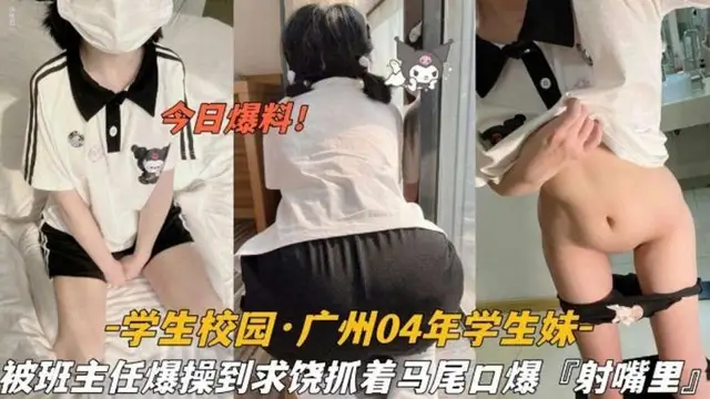 【今日爆料】學生校園 廣州04年學生妹，被班主任爆操到求饒抓著雙馬尾口爆射嘴裡