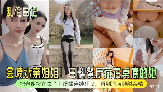 亂倫自拍 會噴水親姐姐! 日料餐廳藏在桌底的她 把老姐按在桌子上爆操連續狂噴，再到酒店顏射吞精