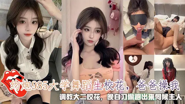 約炮985大學舞蹈生校花，爸爸操我~調教大二校花，晚自習偷跑出來伺候主人