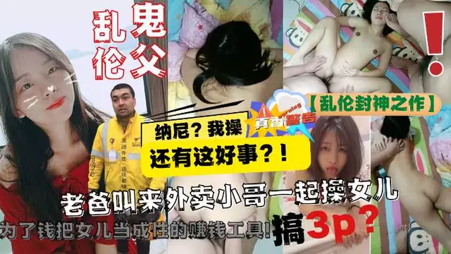 【亂倫封神之作】老爸讓美團小哥一起3P自己親女兒!為了錢把女兒當成性的賺錢工具!-精品力薦