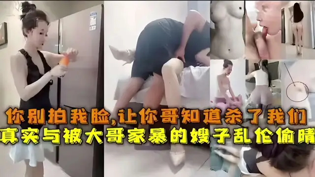 你別拍我臉，讓你哥知道殺了我們真實與被大哥家暴的嫂子亂倫偷晴-精品力薦