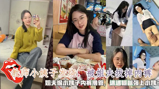 教師小姨子發燒，被姐夫拔掉內褲，姐夫偷小姨子內褲擼管，迷迷糊糊強上小姨子。!-精品力薦