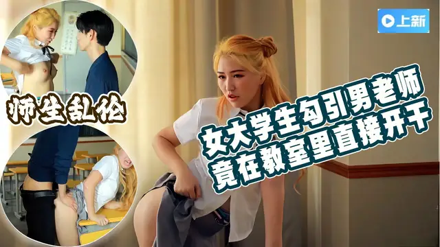 【師生亂倫】女大學生勾引男老師，竟然在教室裡直接開幹（下）關注我每天更新❤️