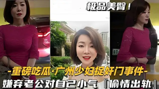 網爆吃瓜-廣州少婦捉姦門事件-嫌棄老公對自己小氣偷情出軌-獵奇吃瓜