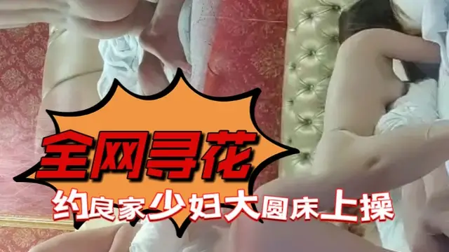 全網丶尋花 約良家少婦大圓床上操